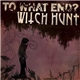 To What End? / Witch Hunt - To What End? / Witch Hunt